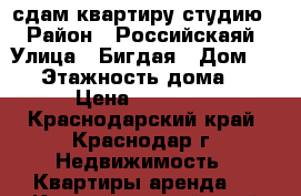 сдам квартиру студию. › Район ­ Российскаяй › Улица ­ Бигдая › Дом ­ 11 › Этажность дома ­ 6 › Цена ­ 10 000 - Краснодарский край, Краснодар г. Недвижимость » Квартиры аренда   . Краснодарский край,Краснодар г.